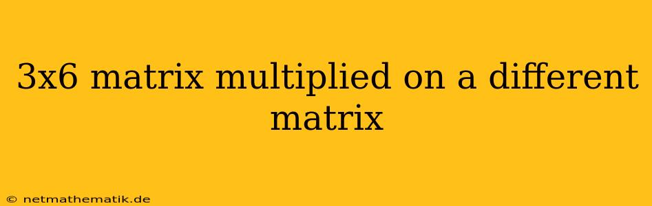 3x6 Matrix Multiplied On A Different Matrix