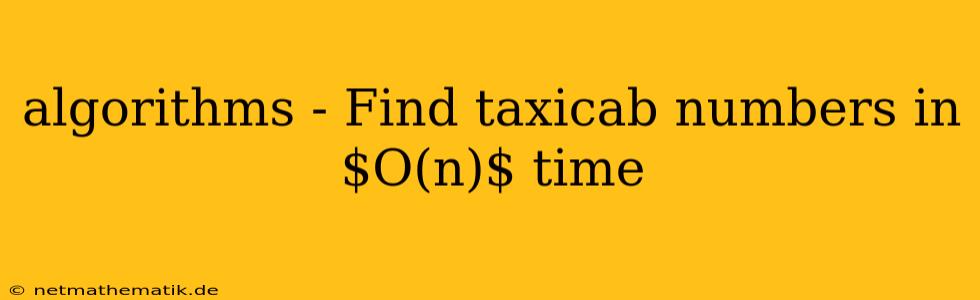 Algorithms - Find Taxicab Numbers In $O(n)$ Time