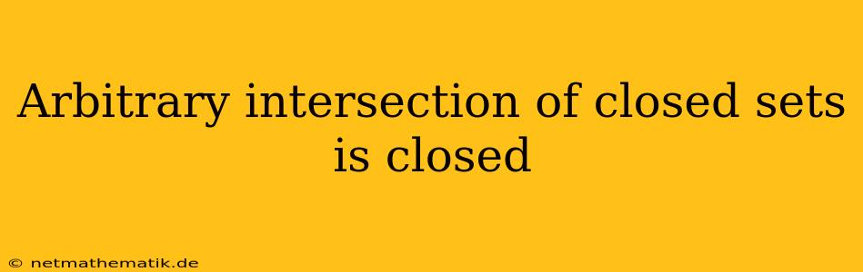 Arbitrary Intersection Of Closed Sets Is Closed