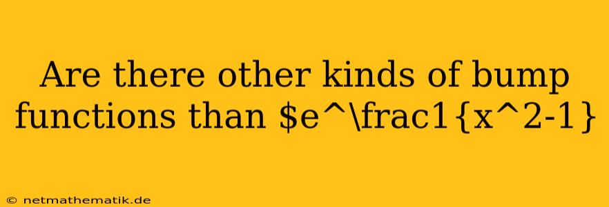 Are There Other Kinds Of Bump Functions Than $e^\frac1{x^2-1}