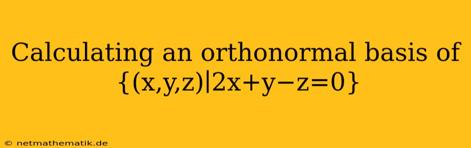 Calculating An Orthonormal Basis Of {(x,y,z)∣2x+y−z=0}