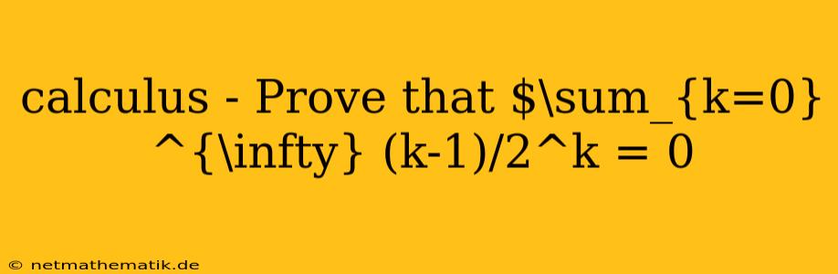 Calculus - Prove That $\sum_{k=0}^{\infty} (k-1)/2^k = 0