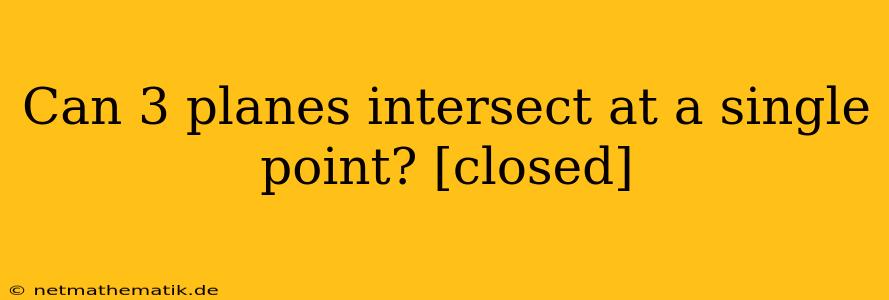 Can 3 Planes Intersect At A Single Point? [closed]