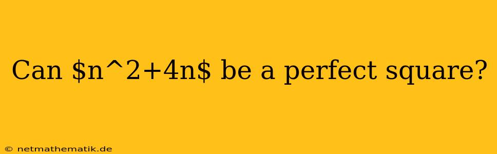 Can $n^2+4n$ Be A Perfect Square?