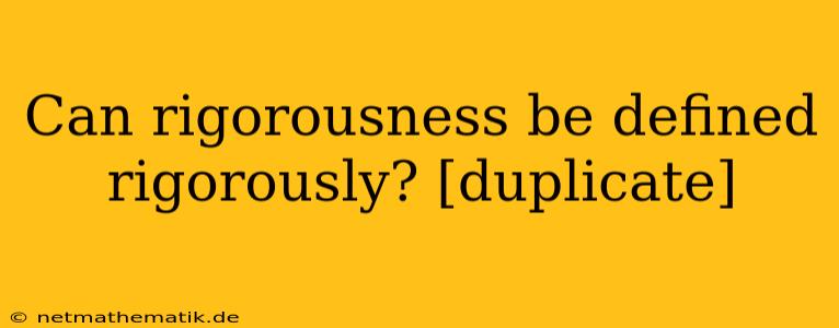 Can Rigorousness Be Defined Rigorously? [duplicate]