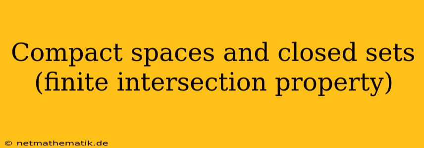 Compact Spaces And Closed Sets (finite Intersection Property)