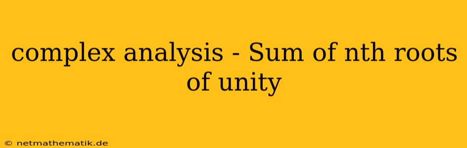 Complex Analysis - Sum Of Nth Roots Of Unity