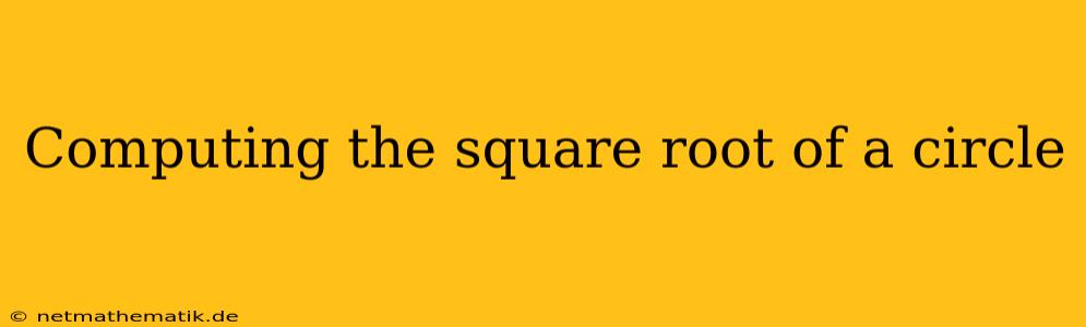 Computing The Square Root Of A Circle