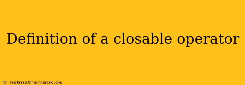 Definition Of A Closable Operator