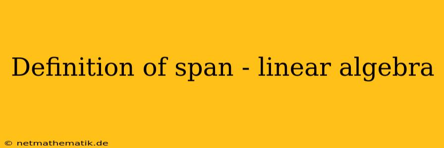 Definition Of Span - Linear Algebra