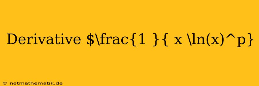 Derivative $\frac{1 }{ X \ln(x)^p}