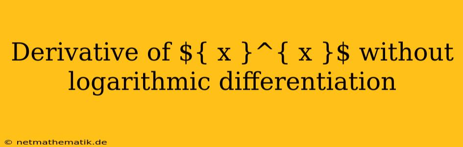 Derivative Of ${ X }^{ X }$ Without Logarithmic Differentiation