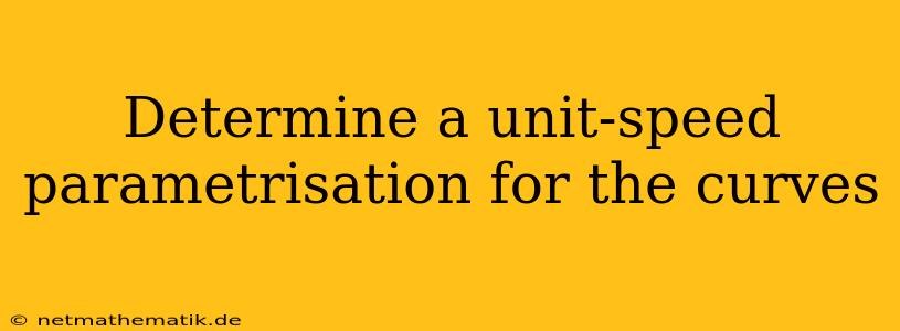Determine A Unit-speed Parametrisation For The Curves