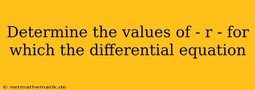 Determine The Values Of - R - For Which The Differential Equation