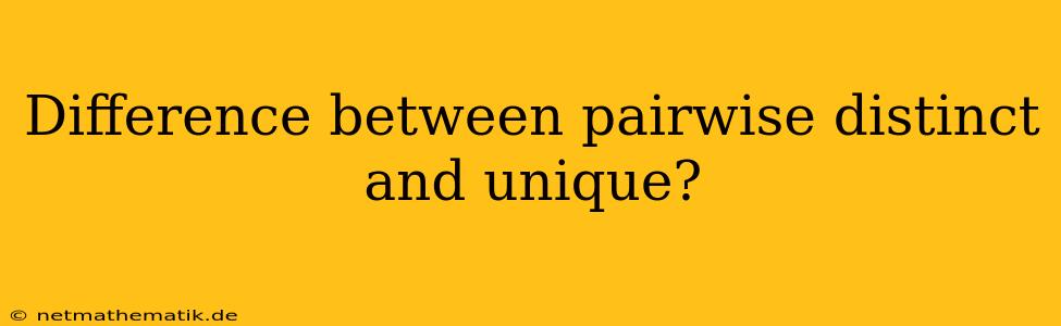 Difference Between Pairwise Distinct And Unique?