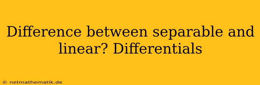 Difference Between Separable And Linear? Differentials