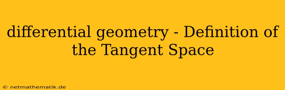 Differential Geometry - Definition Of The Tangent Space