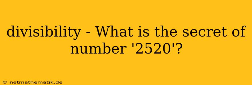 Divisibility - What Is The Secret Of Number '2520'?