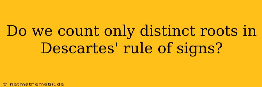 Do We Count Only Distinct Roots In Descartes' Rule Of Signs?