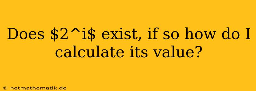 Does $2^i$ Exist, If So How Do I Calculate Its Value?