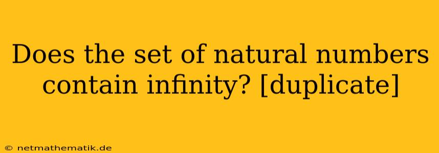 Does The Set Of Natural Numbers Contain Infinity? [duplicate]