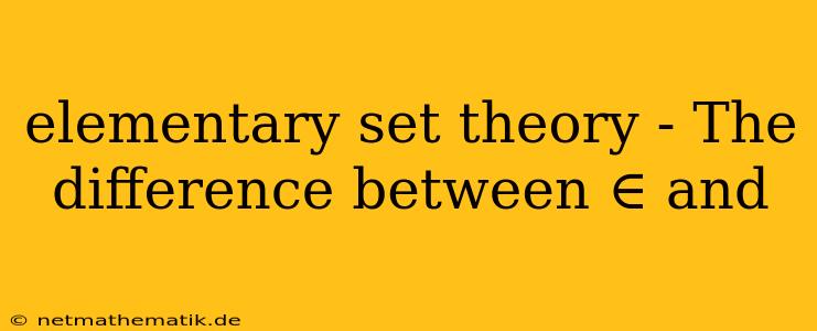 Elementary Set Theory - The Difference Between ∈ And