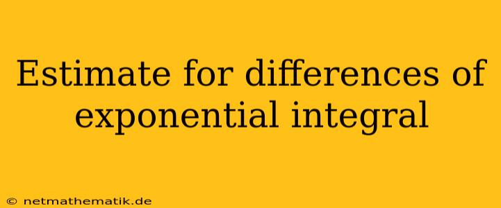 Estimate For Differences Of Exponential Integral