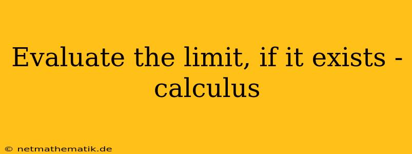 Evaluate The Limit, If It Exists - Calculus