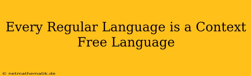 Every Regular Language Is A Context Free Language