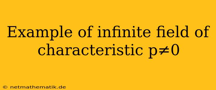 Example Of Infinite Field Of Characteristic P≠0