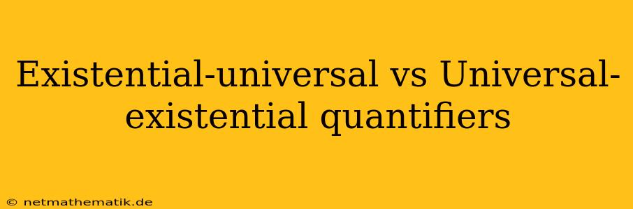 Existential-universal Vs Universal-existential Quantifiers