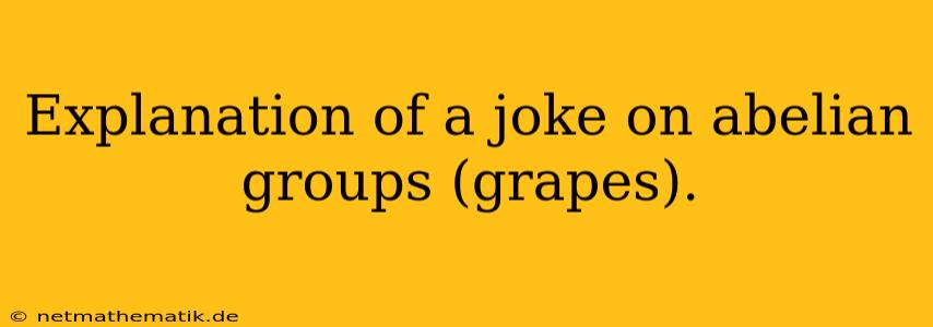 Explanation Of A Joke On Abelian Groups (grapes).