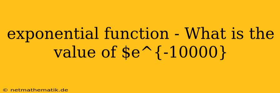 Exponential Function - What Is The Value Of $e^{-10000}