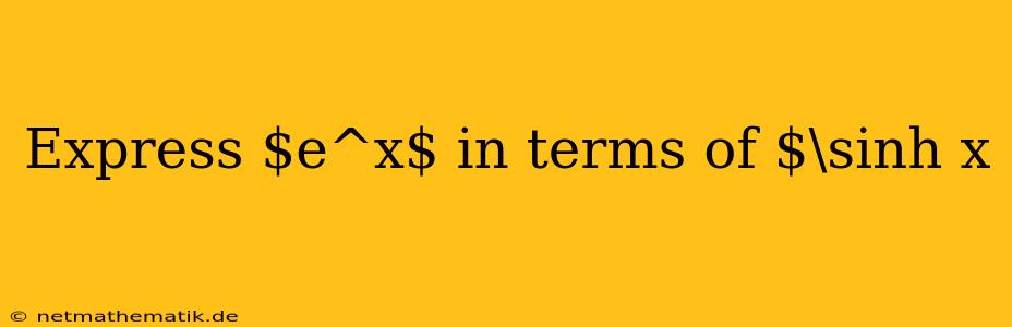 Express $e^x$ In Terms Of $\sinh X