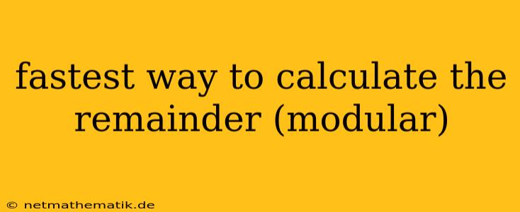 Fastest Way To Calculate The Remainder (modular)