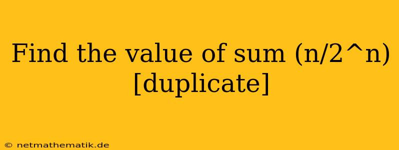 Find The Value Of Sum (n/2^n) [duplicate]