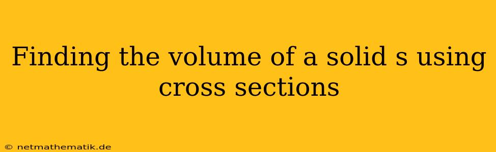 Finding The Volume Of A Solid S Using Cross Sections