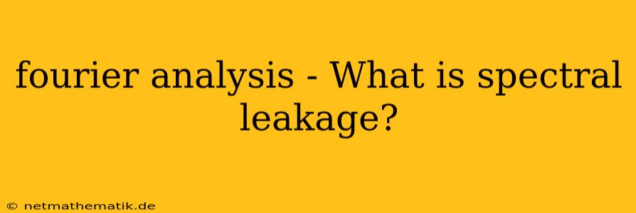 Fourier Analysis - What Is Spectral Leakage?