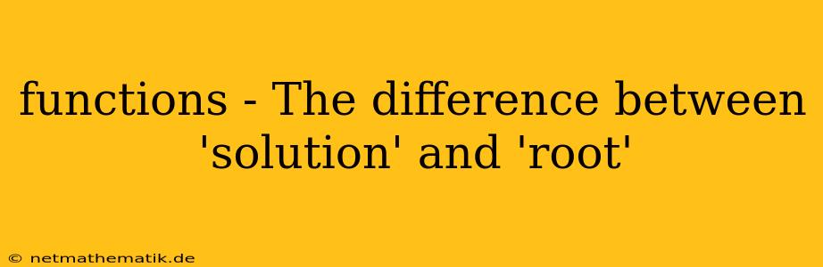 Functions - The Difference Between 'solution' And 'root'