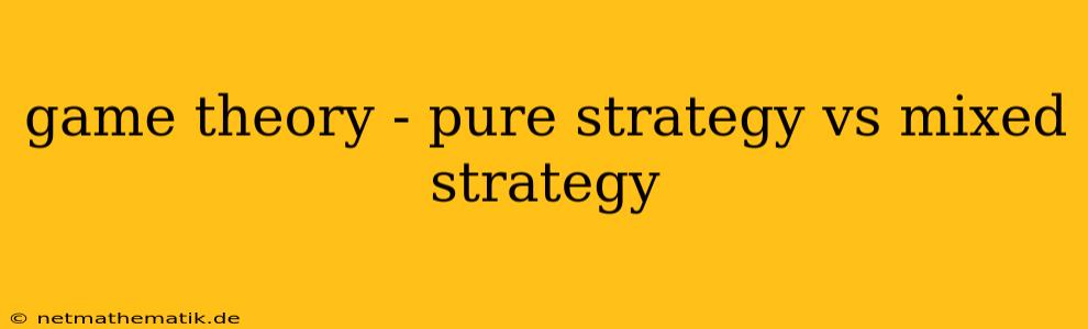 Game Theory - Pure Strategy Vs Mixed Strategy