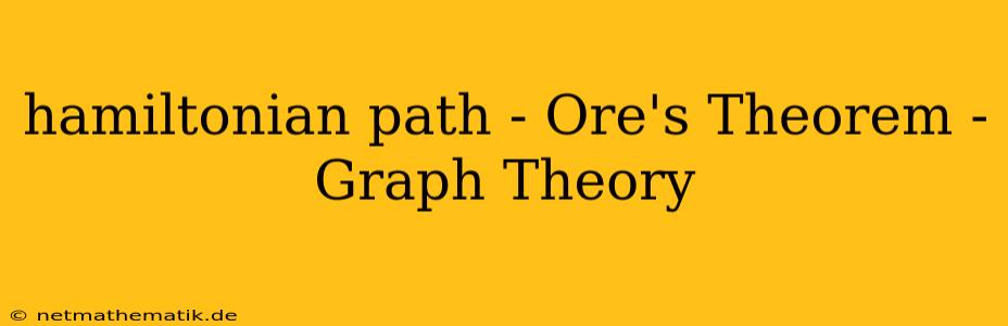 Hamiltonian Path - Ore's Theorem - Graph Theory