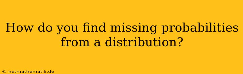 How Do You Find Missing Probabilities From A Distribution?