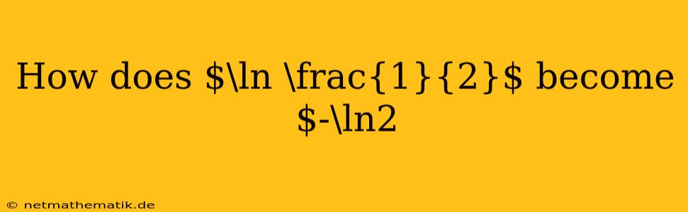 How Does $\ln \frac{1}{2}$ Become $-\ln2