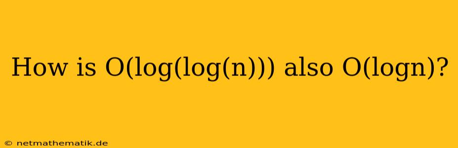 How Is O(log(log(n))) Also O(logn)?