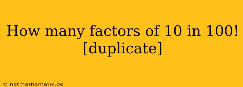 How Many Factors Of 10 In 100! [duplicate]