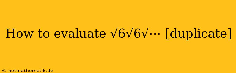 How To Evaluate √6√6√⋯ [duplicate]