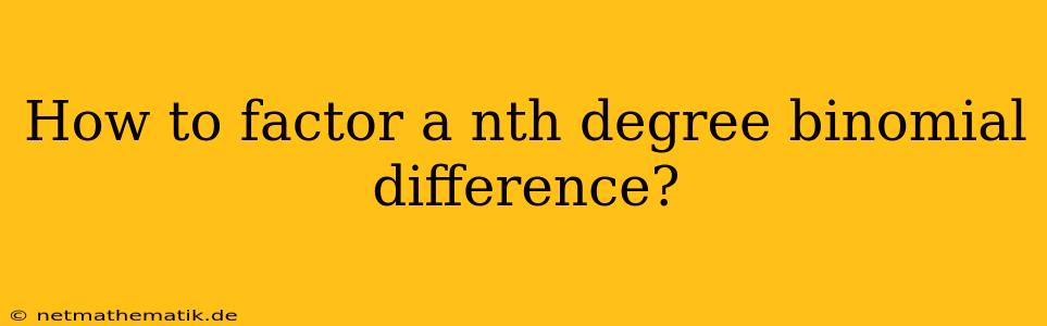 How To Factor A Nth Degree Binomial Difference?