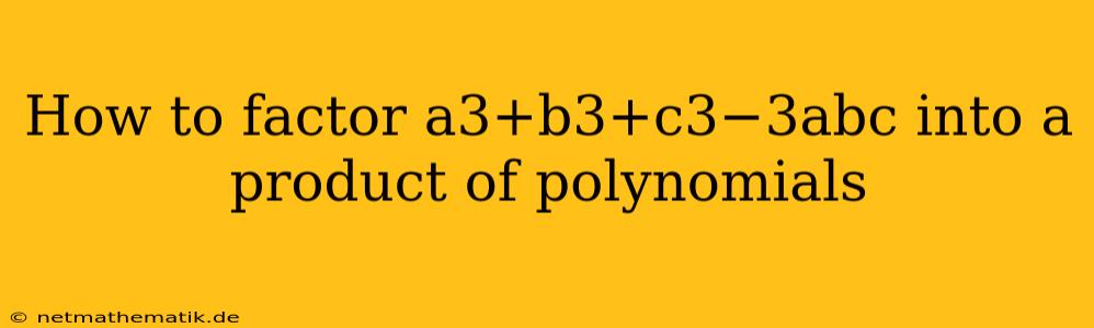 How To Factor A3+b3+c3−3abc Into A Product Of Polynomials