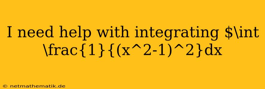 I Need Help With Integrating $\int\frac{1}{(x^2-1)^2}dx