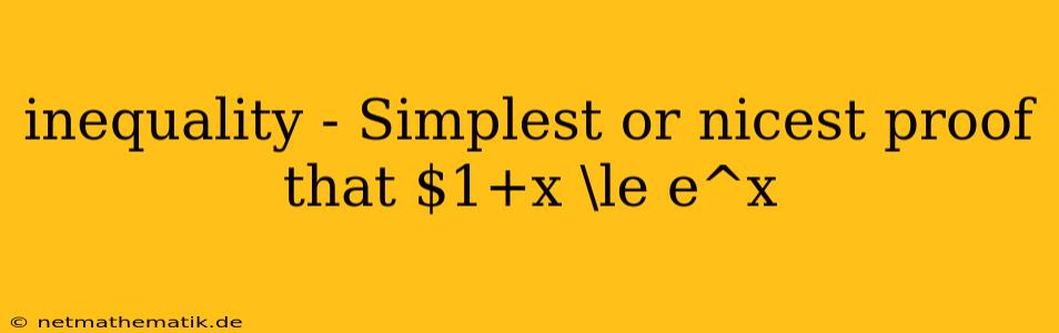 Inequality - Simplest Or Nicest Proof That $1+x \le E^x